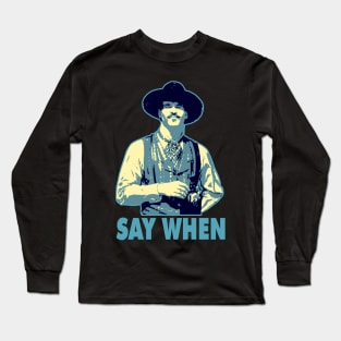 SAY WHEN Long Sleeve T-Shirt